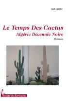 Couverture du livre « Le temps des cactus ; Algérie décennie noire » de Dja Zairi aux éditions Societe Des Ecrivains
