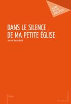 Couverture du livre « Dans le silence de ma petite église » de Jean De Maesschalck aux éditions Publibook