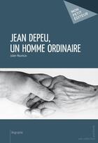 Couverture du livre « Jean Depeu, un homme ordinaire » de Julien Mounicas aux éditions Mon Petit Editeur