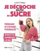 Couverture du livre « Je décroche (enfin) du sucre : Un programme de 6 semaines personnalisé » de Lucile Champy aux éditions Hugo New Life