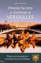 Couverture du livre « Histoire secrète et curieuse de Versailles » de Marc Lefrancois aux éditions City