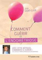 Couverture du livre « Comment guérir de l'endométriose » de Julie Saint-Clair aux éditions Josette Lyon