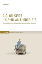 Couverture du livre « À quoi sert la philanthropie ? richesse privée, action publique ou mobilisation citoyenne » de Didier Minot aux éditions Charles Leopold Mayer - Eclm