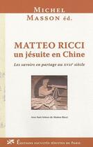 Couverture du livre « Matteo Ricci, jésuite en Chine ; les savoirs en partage au XVII siècle » de Michel Masson aux éditions Facultes Jesuites De Paris