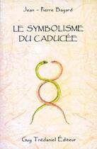 Couverture du livre « Le symbolisme du caducée » de Jean-Pierre Bayard aux éditions Guy Trédaniel