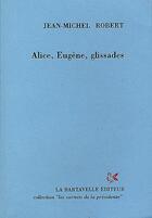 Couverture du livre « Alice, Eugène, glissades » de Jean-Michel Robert aux éditions La Bartavelle