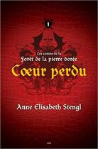 Couverture du livre « Les contes de la forêt de la pierre dorée t.1 ; coeur perdu » de Anne Elisabeth Stengl aux éditions Ada