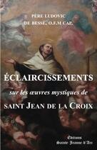 Couverture du livre « Éclaircissements sur les oeuvres mystiques de saint Jean de la croix » de Ludovic De Besse aux éditions Sainte Jeanne D'arc