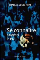 Couverture du livre « Se connaitre a travers la pnl » de Charles-Louis Neyt aux éditions L'esprit Du Temps