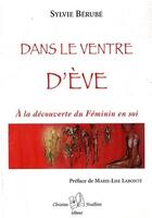 Couverture du livre « Dans le ventre d'Éve ; à la découverte du féminin » de Sylvie Berube aux éditions Christian Feuillette
