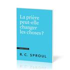 Couverture du livre « La prière peut-elle changer les choses ? : [Questions cruciales] » de Robert C. Sproul aux éditions Publications Chretiennes