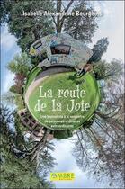 Couverture du livre « La route de la joie ; une journaliste à la rencontre de personnes ordinaires extraordinaires » de Isabelle Alexandrine Bourgeois aux éditions Ambre