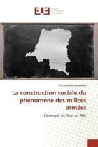 Couverture du livre « La construction sociale du phenomene des milices armees - l'exemple de l'ituri en rdc » de Mutyebele T L. aux éditions Editions Universitaires Europeennes