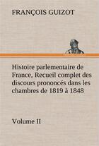 Couverture du livre « Histoire parlementaire de france, volume ii. recueil complet des discours prononces dans les chambre » de Guizot M. (Francois) aux éditions Tredition