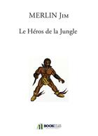 Couverture du livre « Le heros de la jungle » de Merlin Jim aux éditions Bookelis