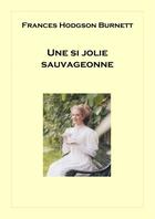 Couverture du livre « Une si jolie sauvageonne » de Frances Hodgson Burnett aux éditions Bookelis