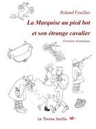 Couverture du livre « La marquise au pied bot et son étrange cavalier ; fantaisie dramatique » de Roland Feuillas aux éditions Bookelis