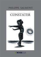 Couverture du livre « Constater » de Philippe Saumont aux éditions Bookelis