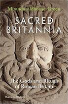 Couverture du livre « Sacred Britannia ; the gods and rituals of roman britain » de Miranda Aldhouse-Green aux éditions Thames & Hudson