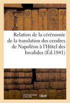 Couverture du livre « Relation de la ceremonie de la translation des cendres de napoleon a l'hotel des invalides - , celeb » de  aux éditions Hachette Bnf