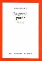 Couverture du livre « Le grand partir » de Henri Gougaud aux éditions Seuil