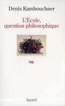Couverture du livre « L'école, question philosophique » de Denis Kambouchner aux éditions Fayard