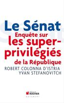 Couverture du livre « Le Sénat ; enquête sur les super privilèges de la République » de Colonna D'Istria R. aux éditions Rocher