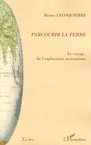 Couverture du livre « Parcourir la terre ; le voyage, de l'exploration au tourisme » de Bruno Lecoquierre aux éditions L'harmattan