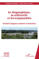 Couverture du livre « Le biographique, la réflexivité et les temporalités ; articuler langues, cultures et formation » de Gaston Pineau et Dominique Bachelart aux éditions Editions L'harmattan