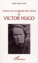 Couverture du livre « Lecture de la Légende des siècles de Victor Hugo » de Louis Aguettant aux éditions Editions L'harmattan