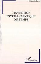 Couverture du livre « L'invention psychanalytique du temps » de Ghyslain Levy aux éditions Editions L'harmattan