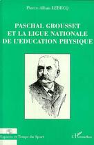 Couverture du livre « Paschal Grousset et la ligue nationale de l'éducation physique » de Pierre-Alban Lebecq aux éditions Editions L'harmattan