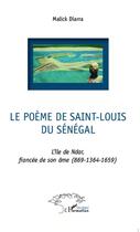 Couverture du livre « Poème de Saint-Louis du Sénégal ; l'île de Ndar, fiancée de son âme (869-1364-1659) » de Malick Diarra aux éditions L'harmattan