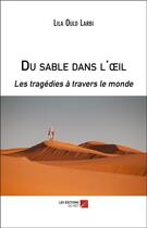 Couverture du livre « Du sable dans l'oeil ; les tragédies à travers le monde » de Lila Ould Larbi aux éditions Editions Du Net