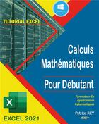 Couverture du livre « Calculs mathematiques excel 2021 - pour debutant - illustrations, couleur » de Patrice Rey aux éditions Books On Demand