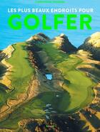 Couverture du livre « Les plus beaux endroits pour golfer » de Christophe Thoreau aux éditions Grund