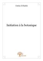 Couverture du livre « Initiation a la botanique » de El Babili Fatiha aux éditions Edilivre