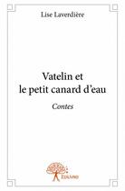 Couverture du livre « Vatelin et le petit canard d'eau » de Lise Laverdiere aux éditions Edilivre