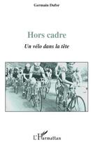 Couverture du livre « Hors cadre ; un vélo dans la tête » de Germain Dufor aux éditions Editions L'harmattan