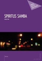 Couverture du livre « Spiritus samba » de James Neo aux éditions Publibook