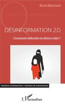 Couverture du livre « Desinformation 2.0 ; comment défendre la démocratie ? » de Boris Barraud aux éditions L'harmattan