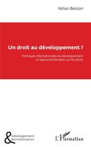Couverture du livre « Un droit au developpement ? politiques internationales du développement et approches fondées sur les droits » de Besson Kelian aux éditions L'harmattan