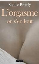 Couverture du livre « L'Orgasme On S'En Fout » de Sophie Bramly aux éditions Fetjaine