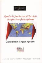 Couverture du livre « Rendre la justice au XXIe siècle ; perspectives francophones » de Nguyen Nd aux éditions Putc