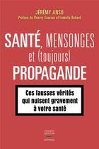 Couverture du livre « Santé, mensonges et (toujours) propagande » de Jeremy Anso aux éditions Thierry Souccar