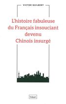Couverture du livre « L'histoire fabuleuse du francais insouciant devenu Chinois insurgé » de Victor Guilbert aux éditions Hikari Editions