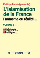 Couverture du livre « L'islamisation de la France : Fantasme ou réalité... (volume 2) » de Philippe Randa Prés. aux éditions Aencre