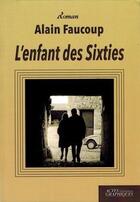 Couverture du livre « L'enfant des sixties » de Alain Faucoup aux éditions Actes Graphiques