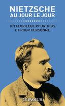 Couverture du livre « Nietzsche au jour le jour ; un florilège pour tous et pour personne » de Friedrich Nietzsche et Jean-Yves Clement aux éditions Le Passeur