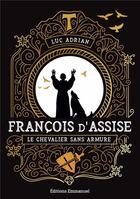 Couverture du livre « François d'Assise : Le chevalier sans armure » de Adrian Luc aux éditions Emmanuel